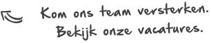 Kom ons team versterken. Bekijk onze vacatures.