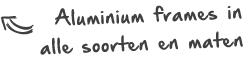 Aluminium frames in alle soorten en maten